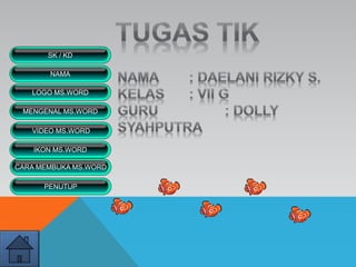 VIDEO MS.WORD
MENGENAL MS.WORD
SK / KD
NAMA
LOGO MS.WORD
IKON MS.WORD
CARA MEMBUKA MS.WORD
PENUTUP
 