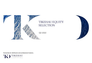 TKO CAPITAL MARKE
1
TIKEHAU EQUITY
SELECTION
Q2-2022
Exclusively for distributors and professional investors.
 