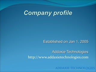 Established on Jan 1, 2005 Addaxie Technologies http://www.addaxietechnologies.com ADDAXIE TECHNOLOGIES 
