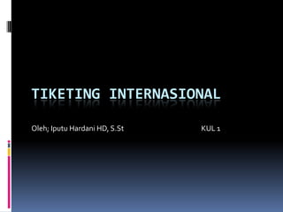 TIKETING INTERNASIONAL
Oleh; Iputu Hardani HD, S.St

KUL 1

 