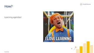 How?
Footnote
Learning agendas!
 