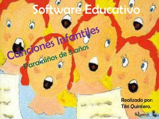 Software Educativo Canciones Infantiles Para niños de 3 años Realizado por: Tiki Quintero. 