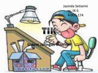 Jasinda Setiarini
                         IX-5
                      4-905-174




Sistem Jaringan Internet
 