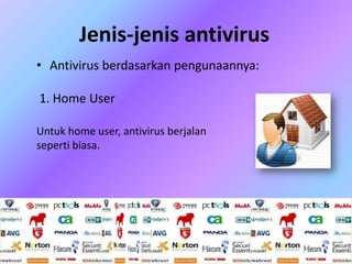 Jenis-jenis antivirus
• Antivirus berdasarkan pengunaannya:
1. Home User
Untuk home user, antivirus berjalan
seperti biasa.

 