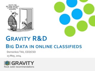 GRAVITY R&D
BIG DATA IN ONLINE CLASSIFIEDS
Domonkos Tikk, CEO/CSO
23 May, 2014
 