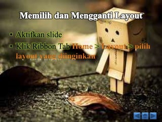 • Aktifkan slide 
• Klik Ribbon Tab > > 
 