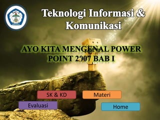 Materi 
SK & KD 
Evaluasi Home 
 