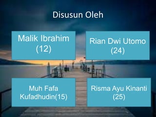 Disusun Oleh
Rian Dwi Utomo
(24)
Muh Fafa
Kufadhudin(15)
Malik Ibrahim
(12)
Risma Ayu Kinanti
(25)
 