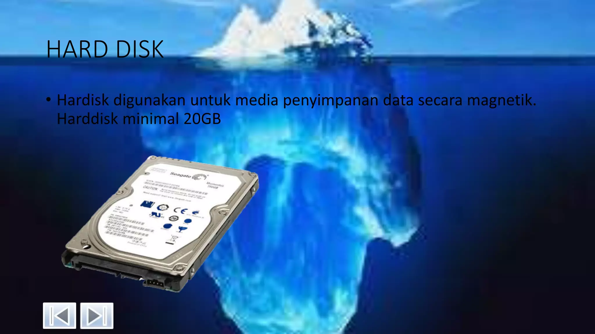 HARD DISK
• Hardisk digunakan untuk media penyimpanan data secara magnetik.
Harddisk minimal 20GB
 