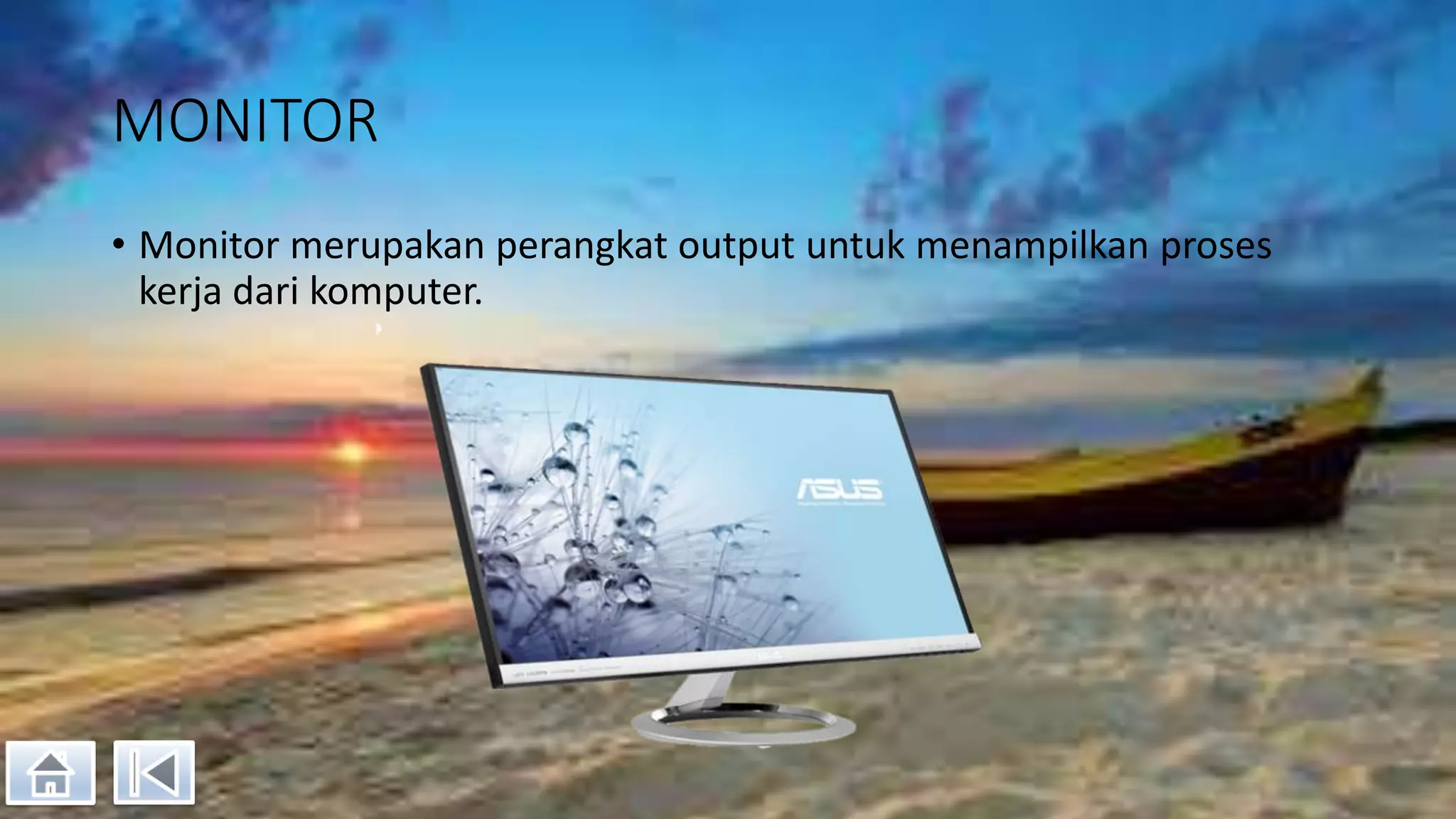 MONITOR
• Monitor merupakan perangkat output untuk menampilkan proses
kerja dari komputer.
 