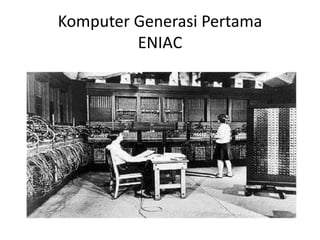 Komputer Generasi Pertama
         ENIAC
 