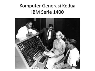 Komputer Generasi Kedua
    IBM Serie 1400
 