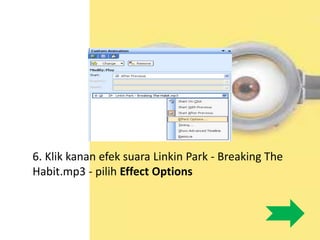6. Klik kanan efek suara Linkin Park - Breaking The
Habit.mp3 - pilih Effect Options
 