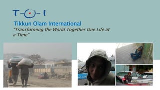 “Transforming the World Together One Life at
a Time”
Tikkun Olam International
 