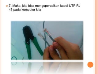  7. Maka, kita bisa mengoperasikan kabel UTP RJ
45 pada komputer kita
 