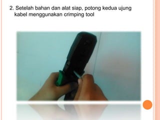 2. Setelah bahan dan alat siap, potong kedua ujung
kabel menggunakan crimping tool
 