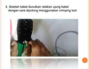 4. Setelah kabel diurutkan ratakan ujung kabel
dengan cara dipotong menggunakan crimping tool
 