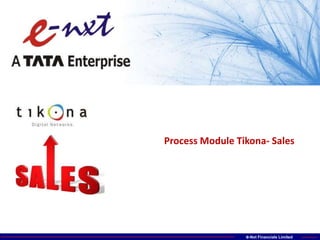 Process Module Tikona- Sales




                 e-Nxt Financials Limited
 