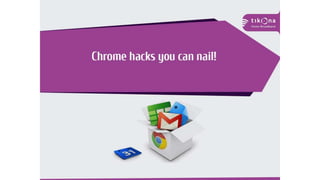 Chrome hacks you can nail!