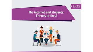  The internet and students: Friends or foes