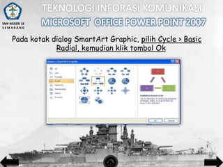 SMP NEGERI 18
SEMARANG

Pada kotak dialog SmartArt Graphic, pilih Cycle > Basic
Radial, kemudian klik tombol Ok

 