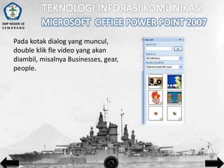 SMP NEGERI 18
SEMARANG

Pada kotak dialog yang muncul,
double klik fle video yang akan
diambil, misalnya Businesses, gear,
people.

 