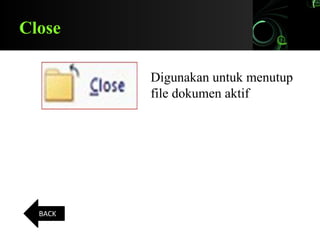 Close
Digunakan untuk menutup
file dokumen aktif
BACK
 