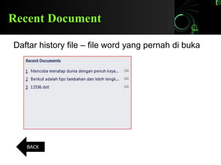 Recent Document
Daftar history file – file word yang pernah di buka
BACK
 