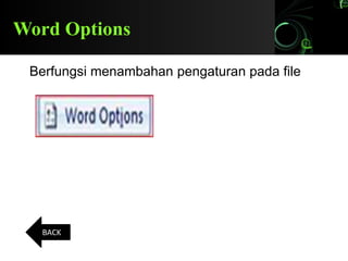 Word Options
Berfungsi menambahan pengaturan pada file
BACK
 
