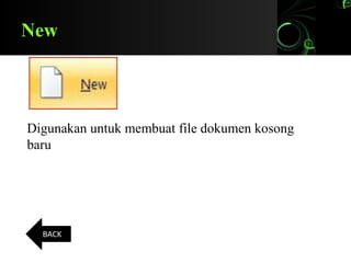 New
Digunakan untuk membuat file dokumen kosong
baru
BACK
 