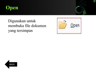 Open
Digunakan untuk
membuka file dokumen
yang tersimpan
BACK
 
