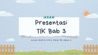 Presentasi
TIK Bab 3
Annisa Shafira Vikry Kelas 7G Absen 3
 