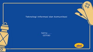 Teknologi Informasi dan komunikasi
Salma ……
0371190
start
 