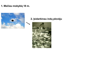 1.  Me čiau mokyklą 18 m. 2. Įsidarbinau indų plovėju 