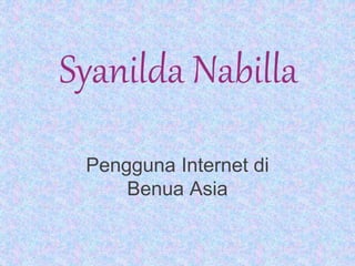 Syanilda Nabilla
Pengguna Internet di
Benua Asia
 