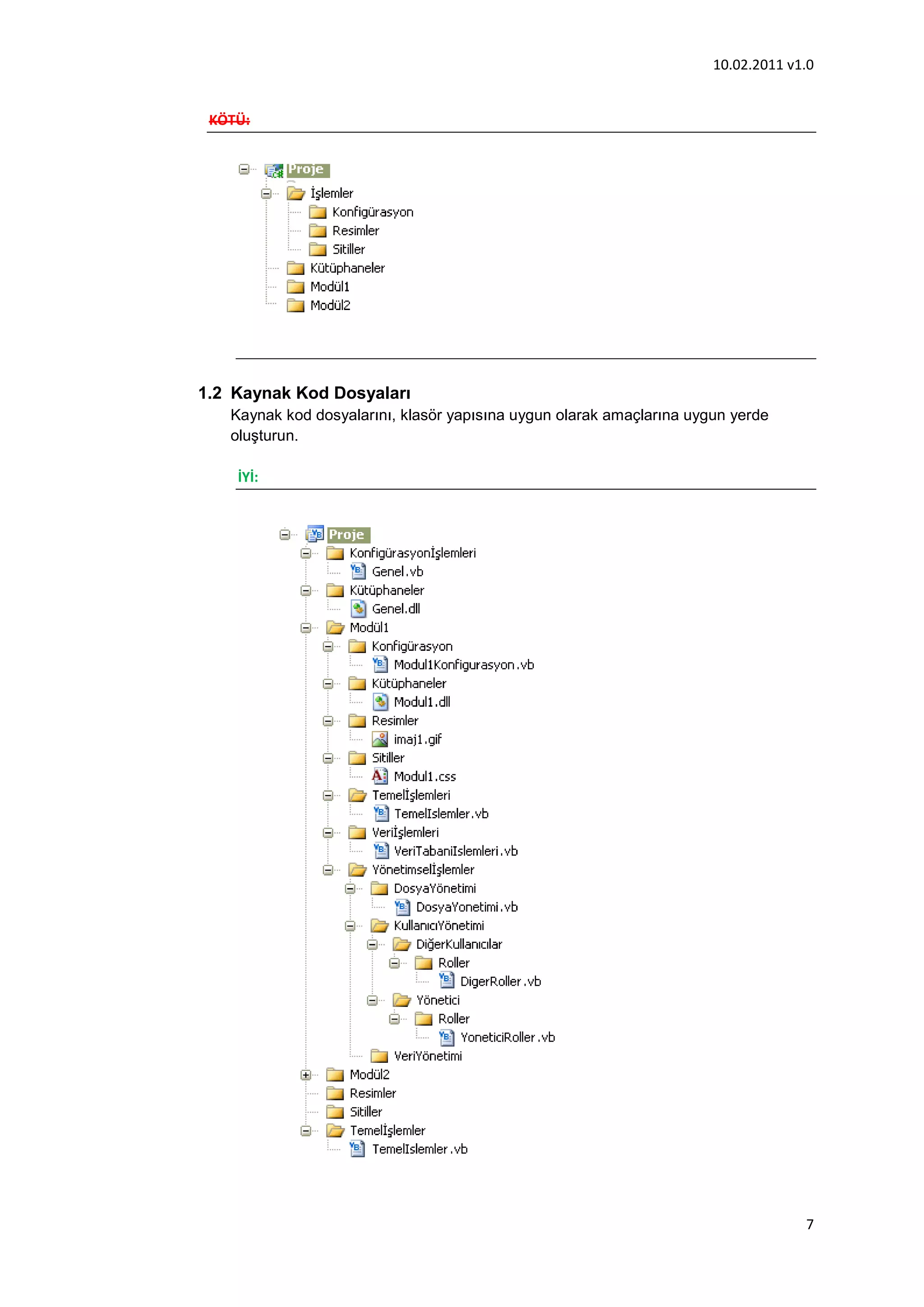 10.02.2011 v1.0


 KÖTÜ:




1.2 Kaynak Kod Dosyaları
   Kaynak kod dosyalarını, klasör yapısına uygun olarak amaçlarına uygun yerde
   oluşturun.

    İYİ:




                                                                                   7
 