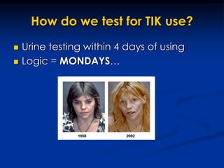 How do we test for TIK use?Urine testing within 4 days of usingLogic = MONDAYS…