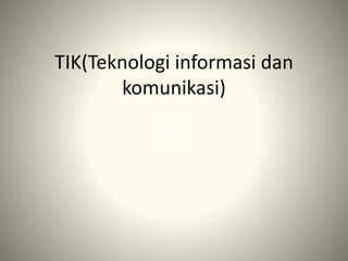TIK(Teknologi informasi dan
komunikasi)
 