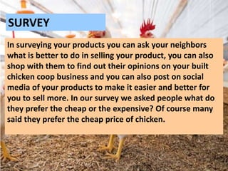 In surveying your products you can ask your neighbors
what is better to do in selling your product, you can also
shop with...