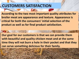 CUSTOMERS SATISFACTION
According to the two most important quality attributes for
broiler meat are appearance and texture....