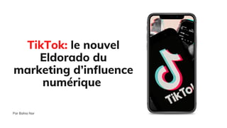 Par Bahia Nar
TikTok: le nouvel
Eldorado du
marketing d’influence
numérique
 