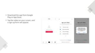 • Download the app from Google
Play or App Store.
• Tap the video on your screen, and
a sign-up form will appear.
 