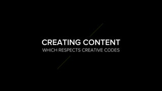 WHICH RESPECTS CREATIVE CODES
CREATING CONTENT
 