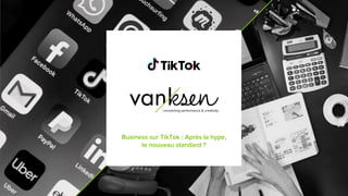 Business sur TikTok : Après la hype,
le nouveau standard ?
 