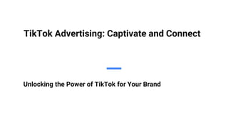 TikTok Advertising: Captivate and Connect
Unlocking the Power of TikTok for Your Brand
 