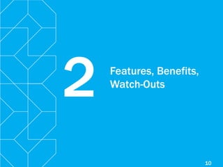 10
Features, Benefits,
Watch-Outs
2
 