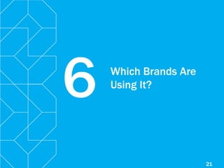 21
Which Brands Are
Using It?
6
 