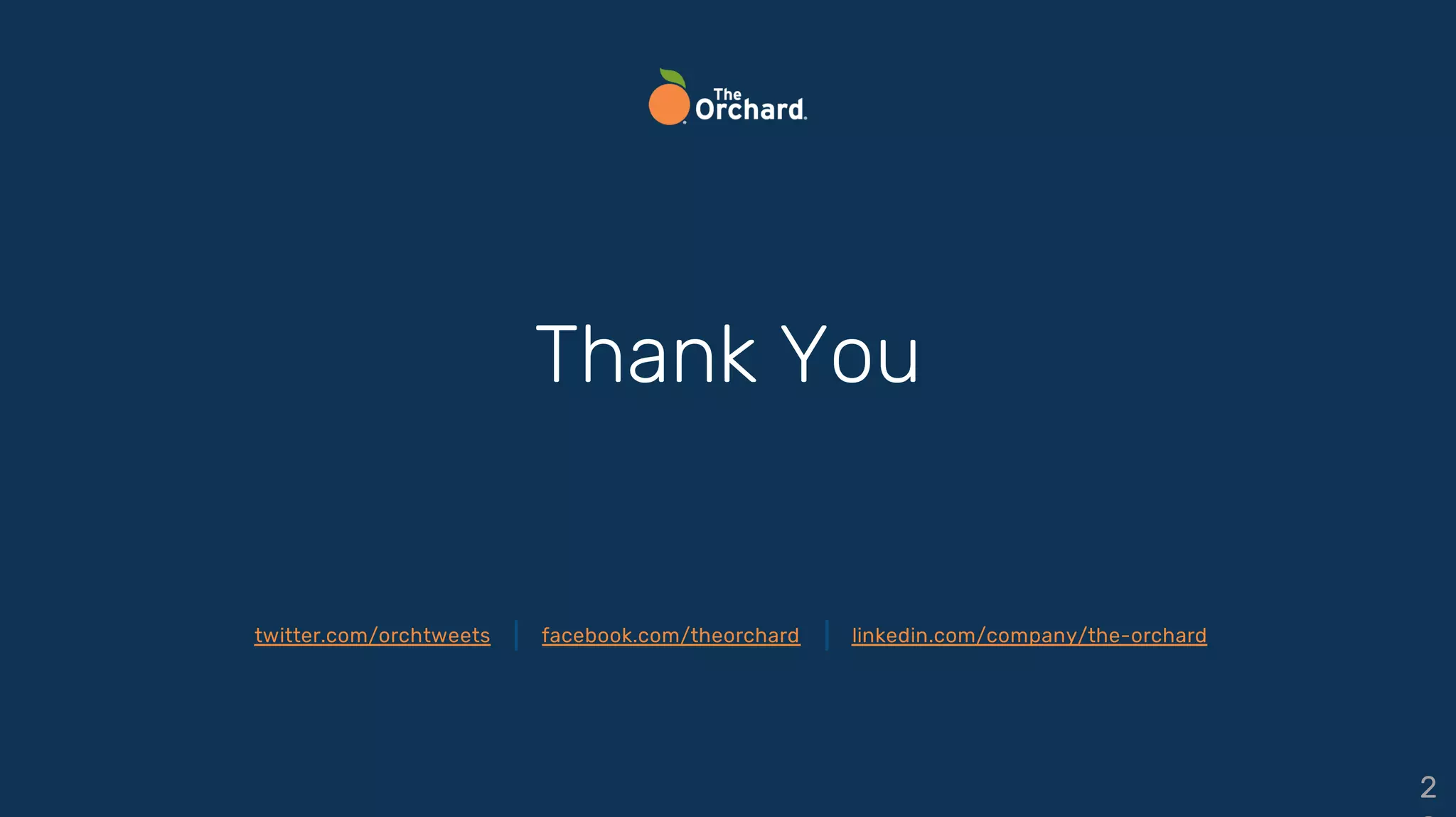 twitter.com/orchtweets facebook.com/theorchard linkedin.com/company/the-orchard
Thank You
2
 