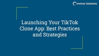 Launching Your TikTok
Clone App: Best Practices
and Strategies
 