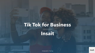 Tik Tok for Business
19.02.2019 / Tik Tok
Insait
 